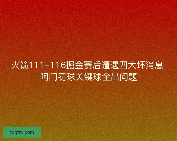 火箭111-116掘金赛后遭遇四大坏消息 阿门罚球关键球全出问题 火箭111-116掘金赛后遭遇四大坏消息 阿门罚球关键球全出问题